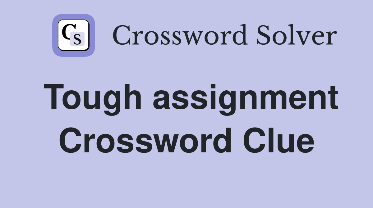 Tough assignment Crossword Clue