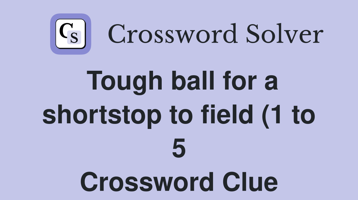 Tough ball for a shortstop to field (1 to 5) Crossword Clue Answers Tough ball for a shortstop to field (1 to 5) Crossword Clue Answers