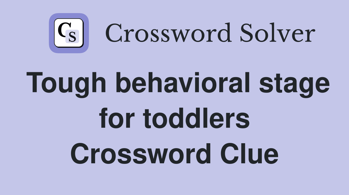 Tough behavioral stage for toddlers Crossword Clue