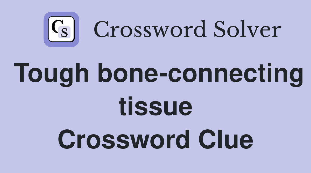 Tough bone-connecting tissue Crossword Clue
