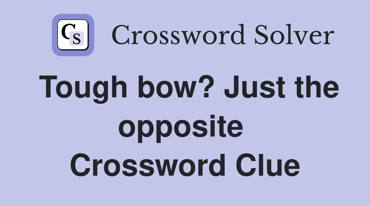 Tough bow? Just the opposite  Crossword Clue