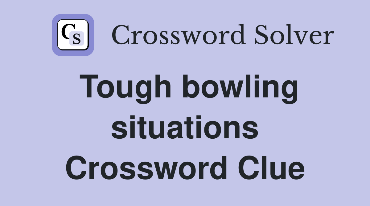 Tough bowling situations Crossword Clue