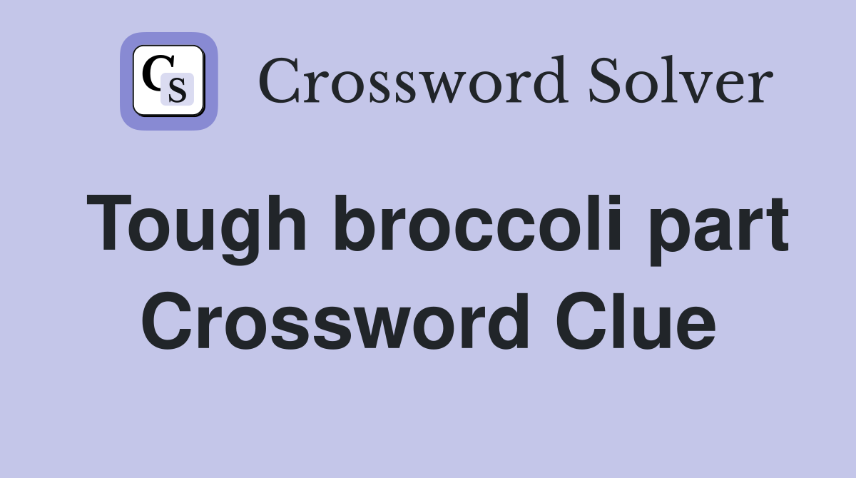 Tough broccoli part Crossword Clue