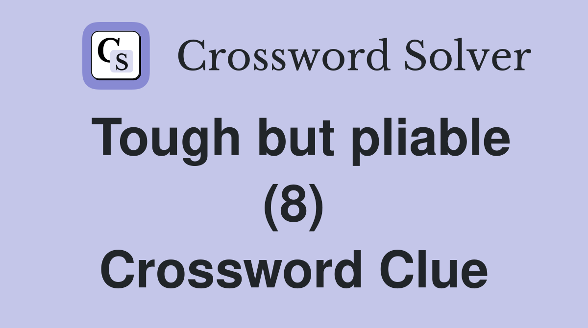 Tough but pliable (8) Crossword Clue
