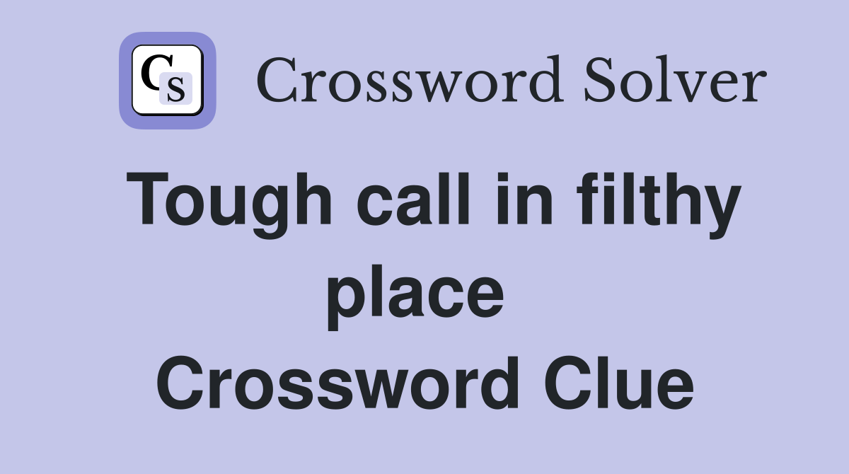 Tough call in filthy place  Crossword Clue