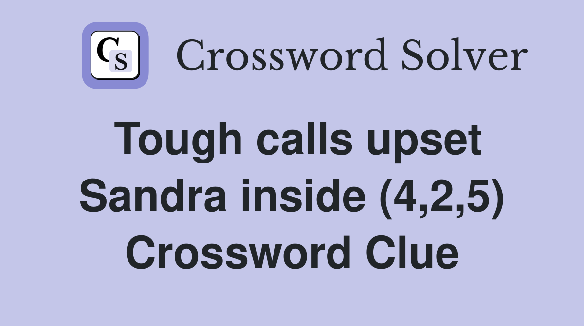 Tough calls upset Sandra inside (4,2,5) Crossword Clue