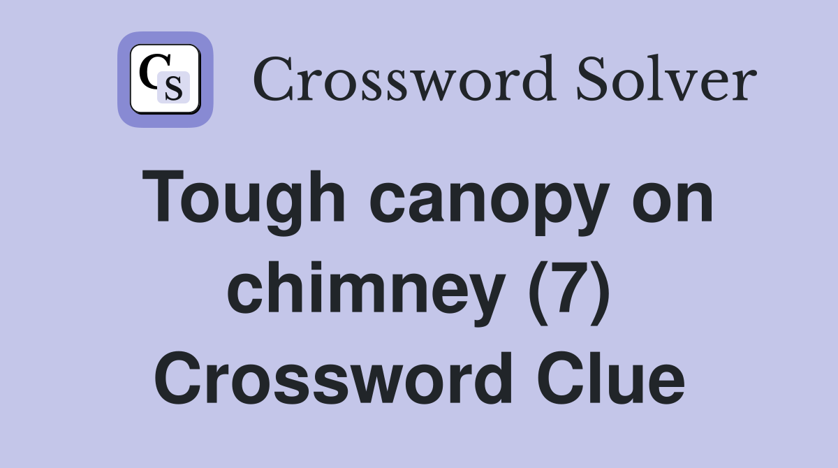 Tough canopy on chimney (7) Crossword Clue