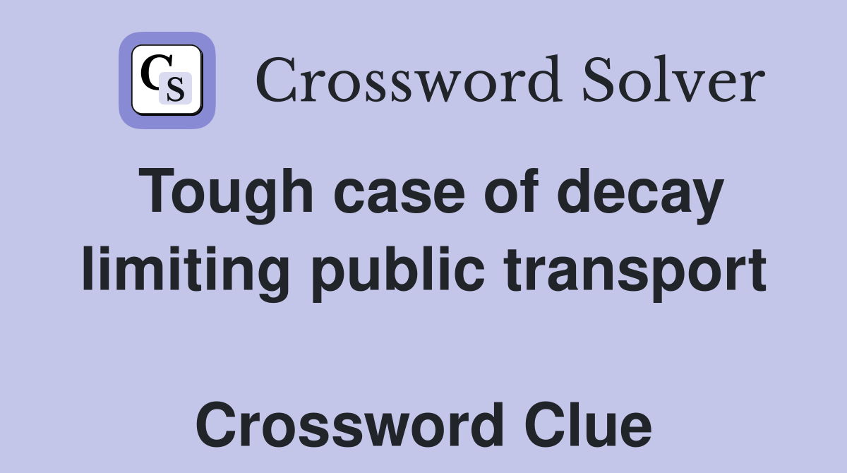 Tough case of decay limiting public transport  Crossword Clue