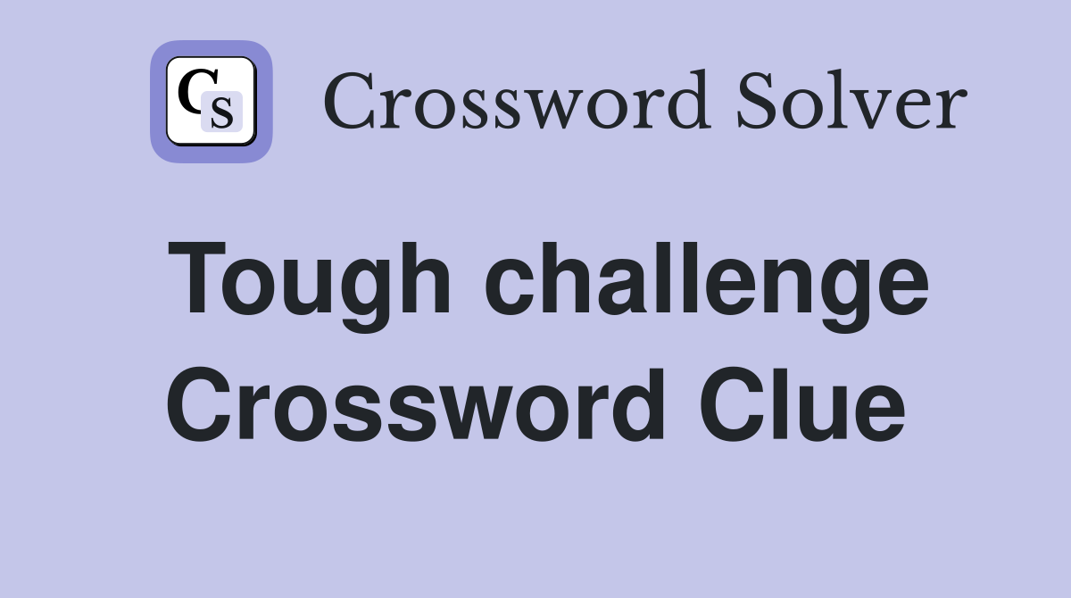 Tough challenge Crossword Clue