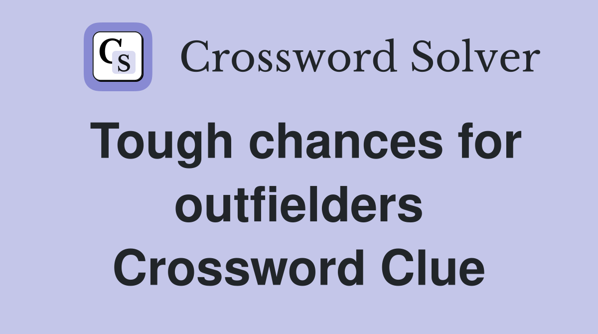 Tough chances for outfielders Crossword Clue