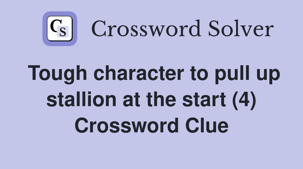 Tough character to pull up stallion at the start (4) Crossword Clue