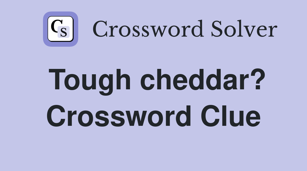 Tough cheddar? Crossword Clue