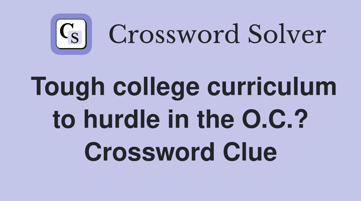 Tough college curriculum to hurdle in the O.C.? Crossword Clue