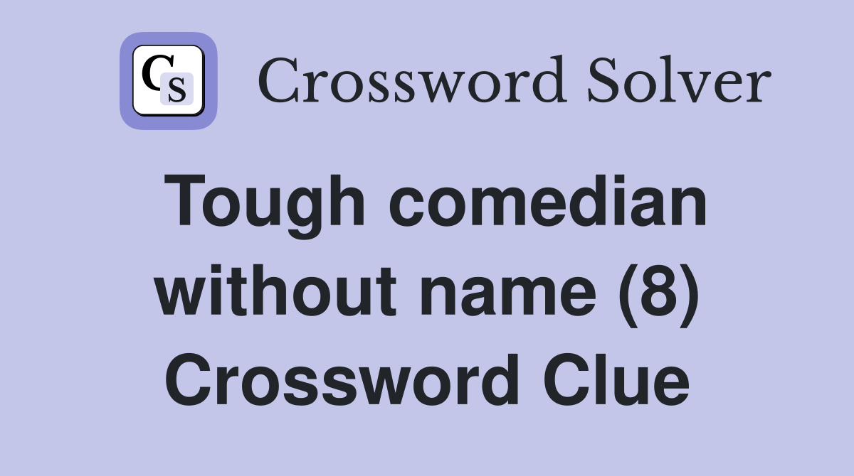 Tough comedian without name (8) Crossword Clue