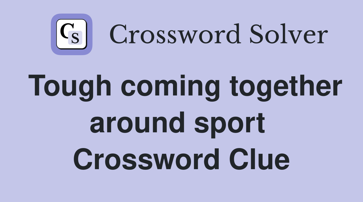 Tough coming together around sport  Crossword Clue