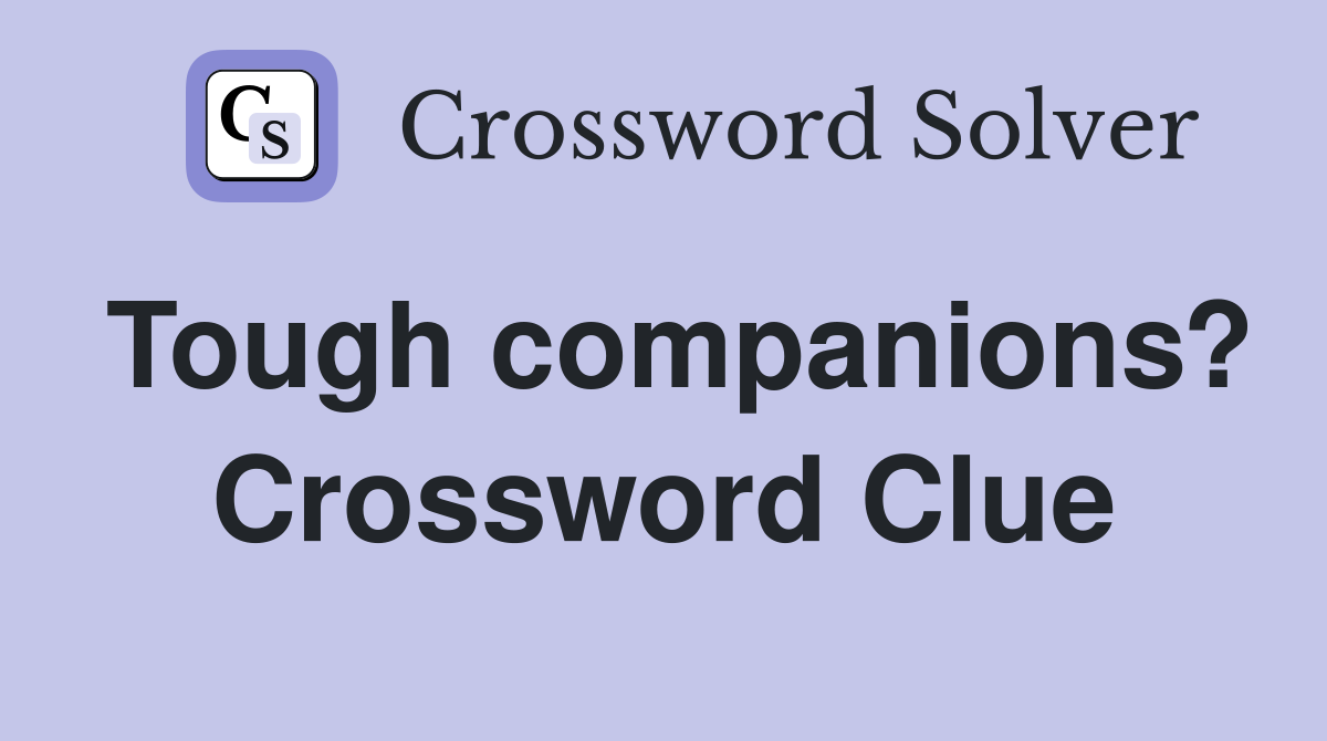 Tough companions? Crossword Clue