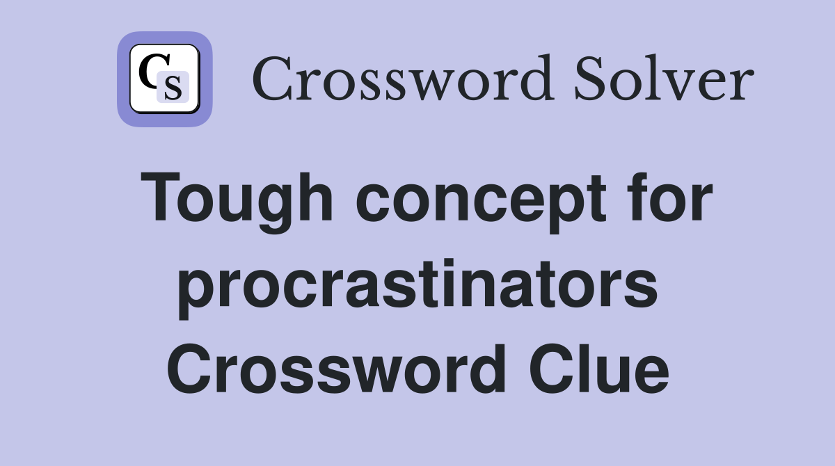 Tough concept for procrastinators Crossword Clue