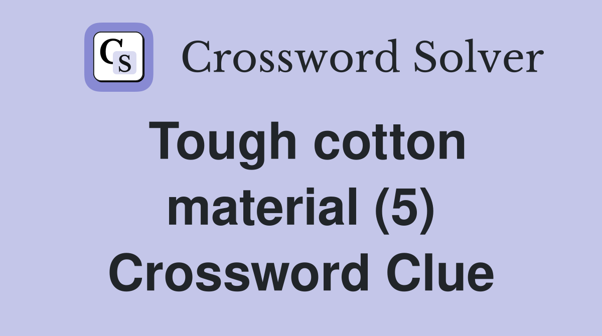 Tough cotton material (5) Crossword Clue
