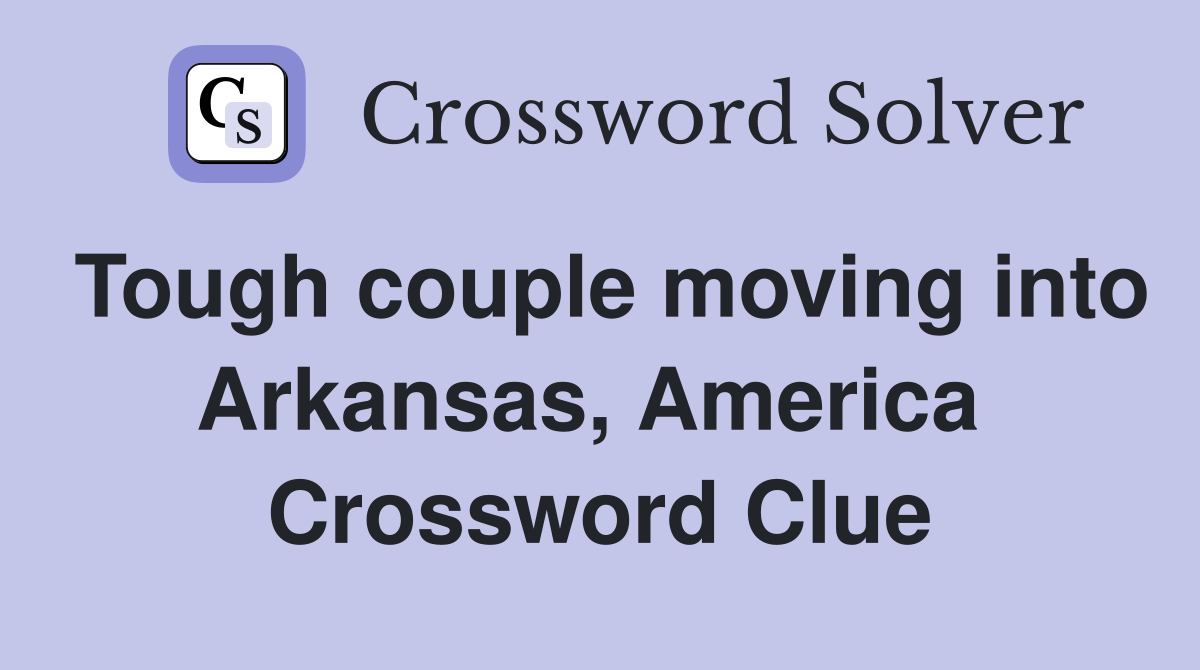 Tough couple moving into Arkansas, America  Crossword Clue