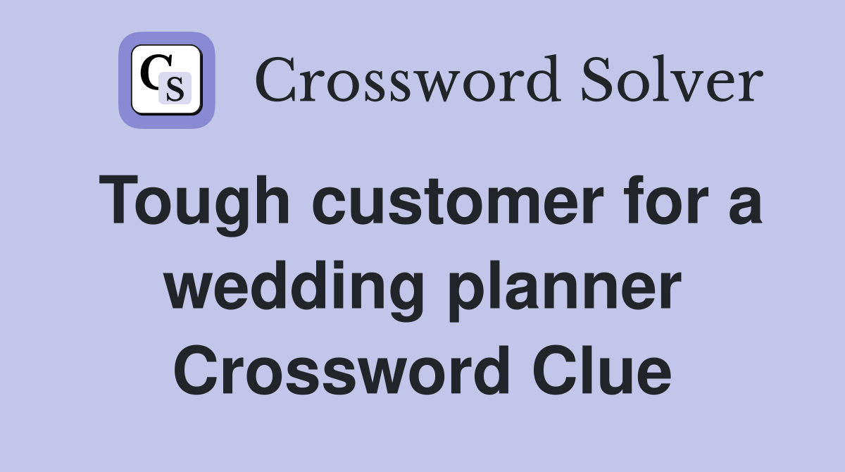 Tough customer for a wedding planner Crossword Clue