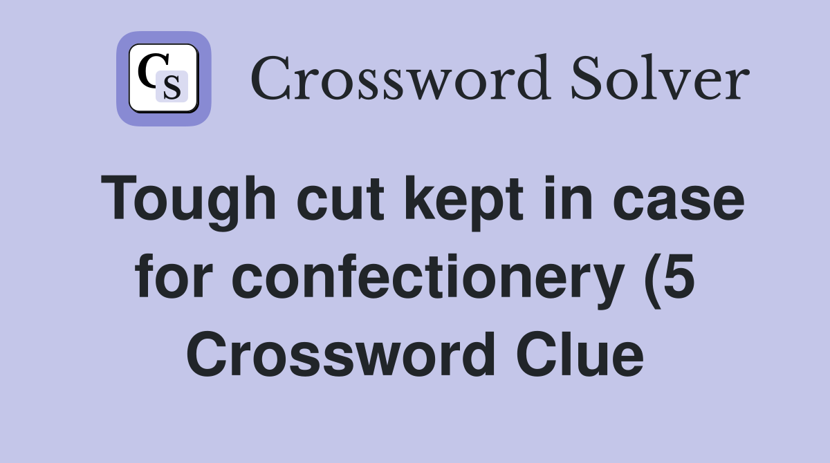 Tough cut kept in case for confectionery (5) Crossword Clue Answers Tough cut kept in case for confectionery (5) Crossword Clue Answers