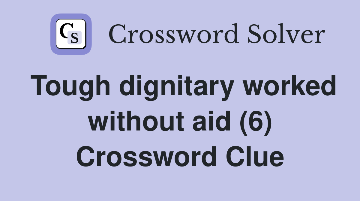 Tough dignitary worked without aid (6) Crossword Clue
