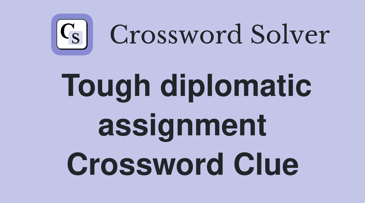 Tough diplomatic assignment Crossword Clue