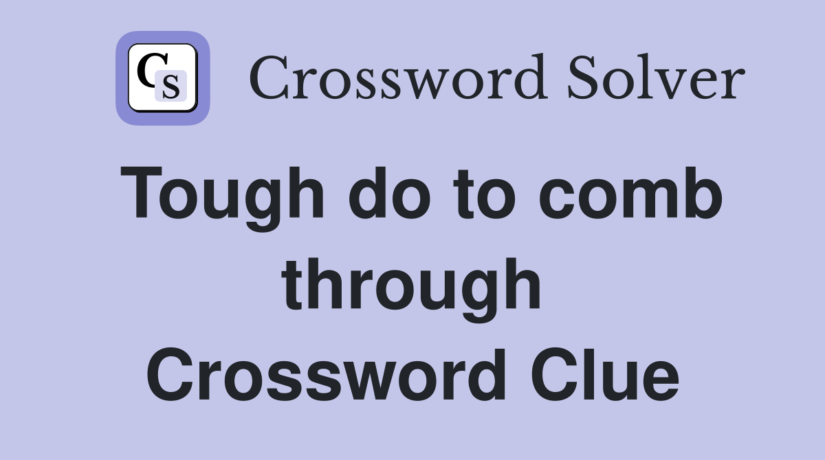 Tough do to comb through Crossword Clue