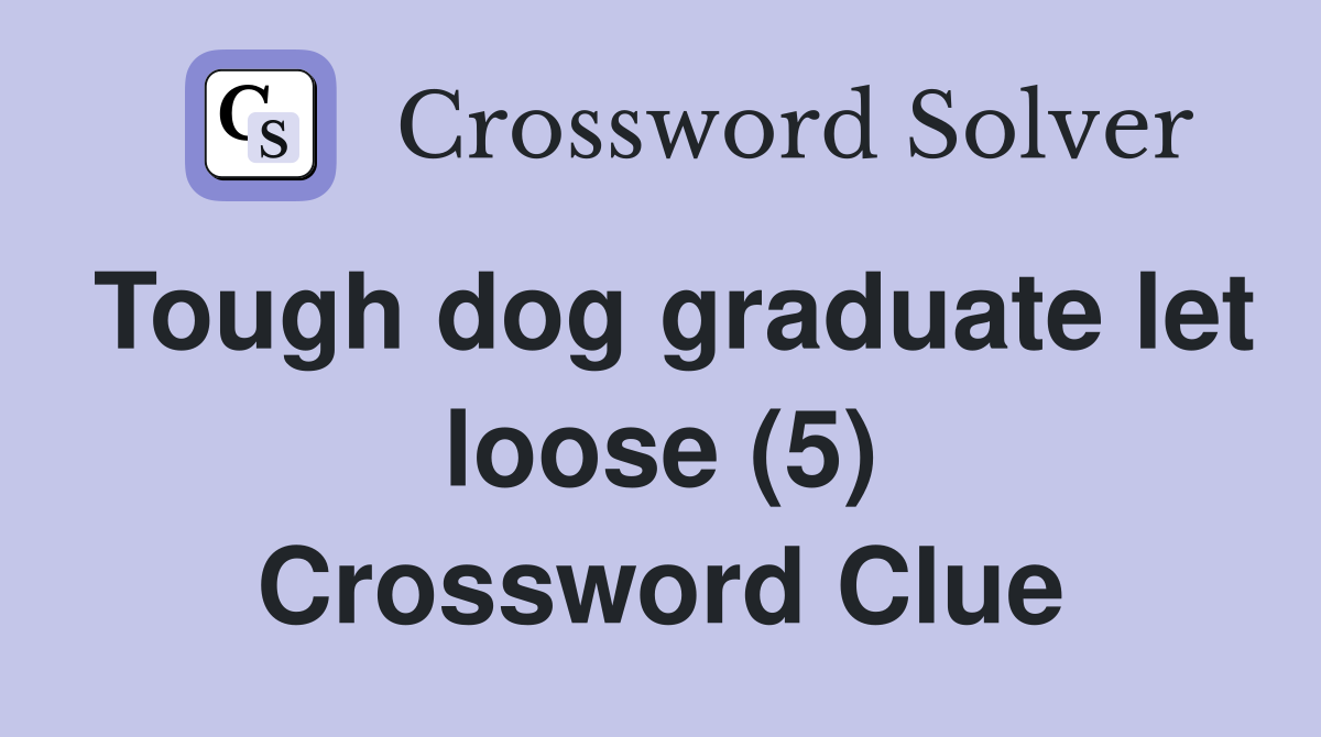 Tough dog graduate let loose (5) Crossword Clue