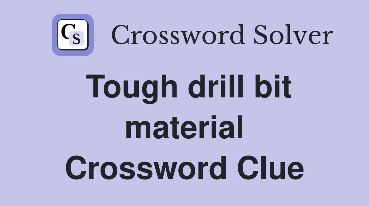 Tough drill bit material Crossword Clue