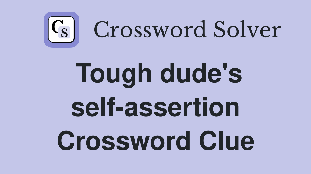 Tough dude's self-assertion Crossword Clue