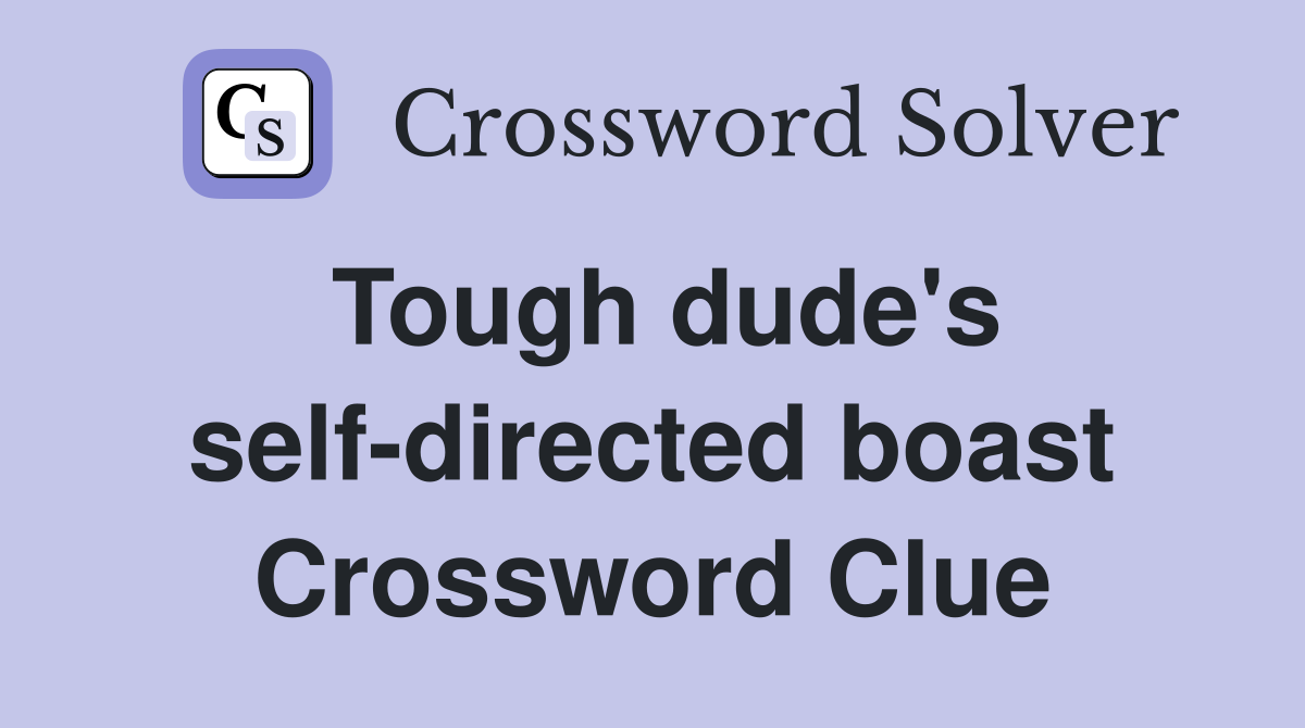 Tough dude's self-directed boast Crossword Clue