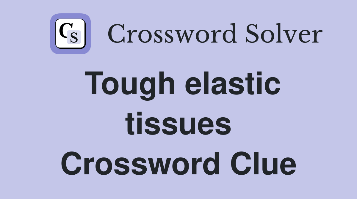 Tough elastic tissues Crossword Clue