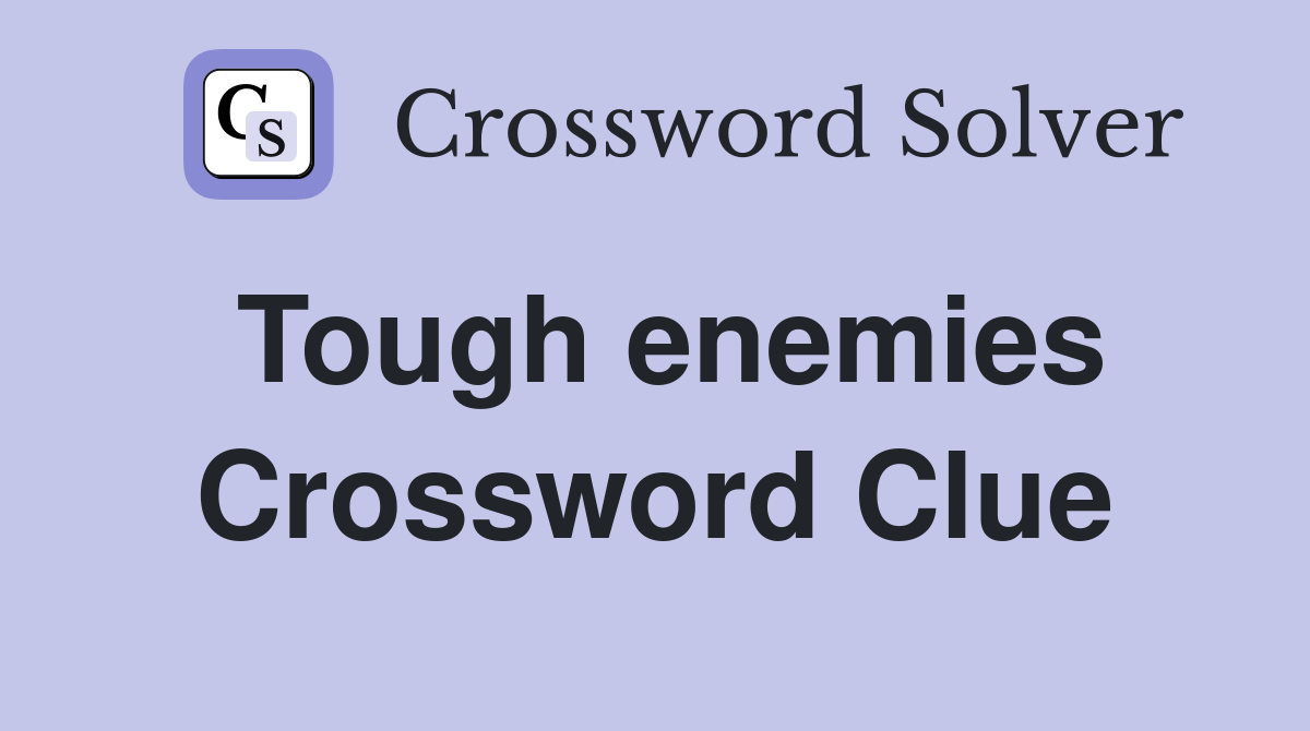 Tough enemies Crossword Clue