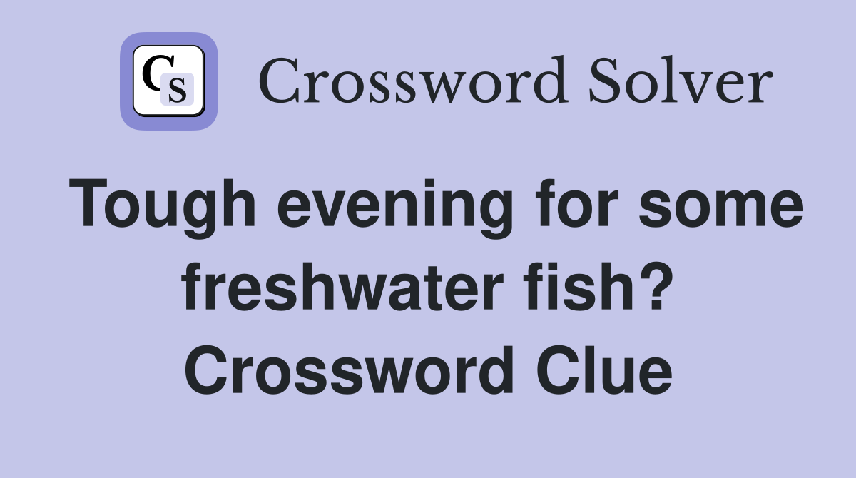 Tough evening for some freshwater fish? Crossword Clue