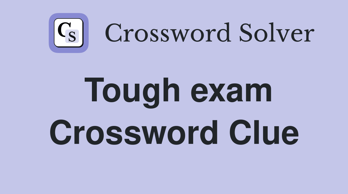 Tough exam Crossword Clue