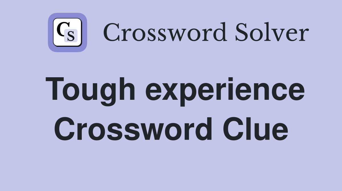 Tough experience Crossword Clue
