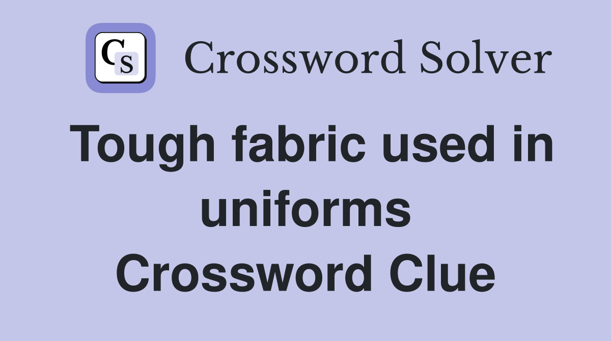 Tough fabric used in uniforms Crossword Clue