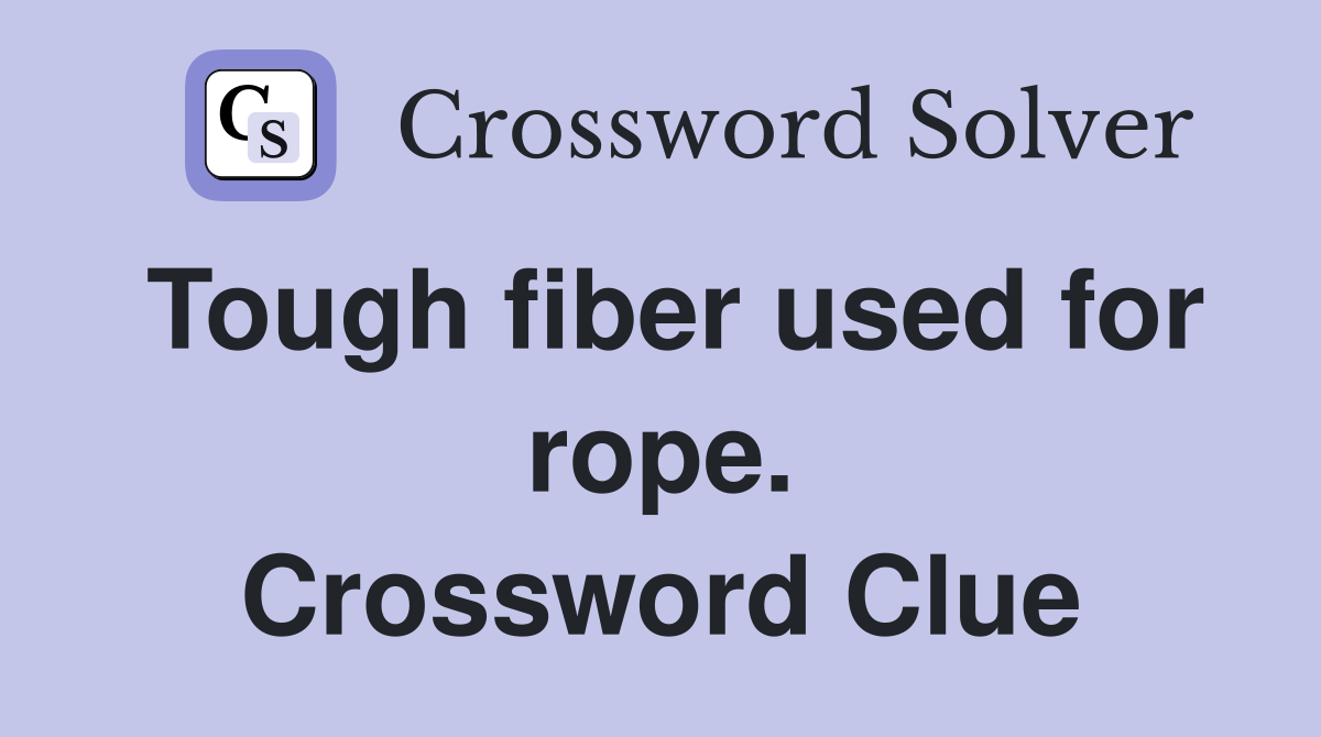Tough fiber used for rope. Crossword Clue