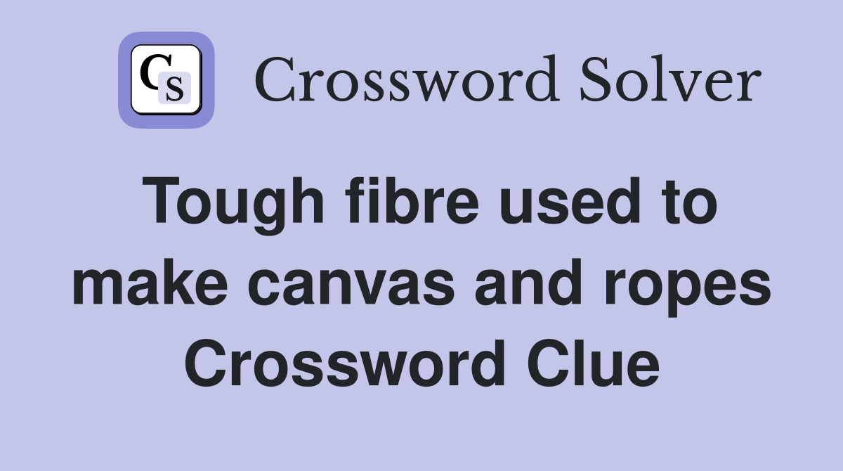 Tough fibre used to make canvas and ropes Crossword Clue