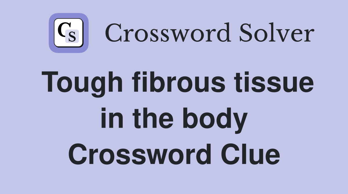 Tough fibrous tissue in the body Crossword Clue