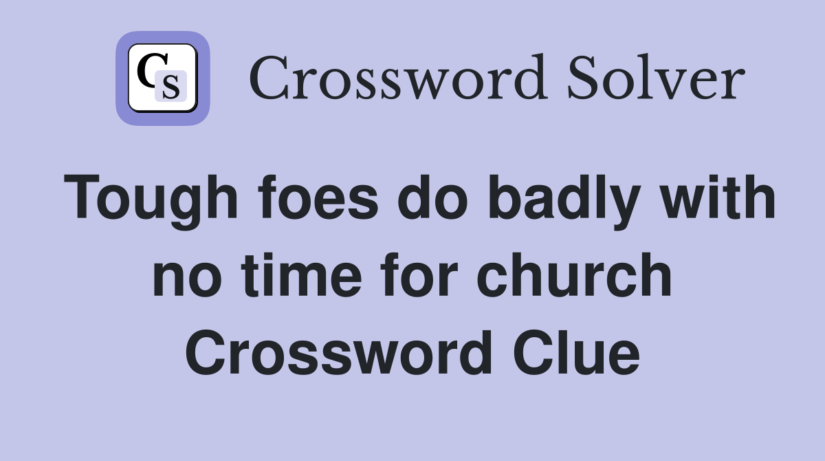 Tough foes do badly with no time for church Crossword Clue