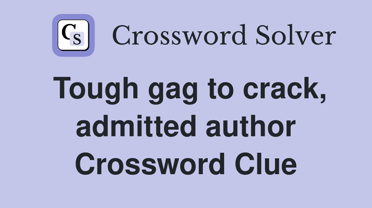 Tough gag to crack, admitted author Crossword Clue