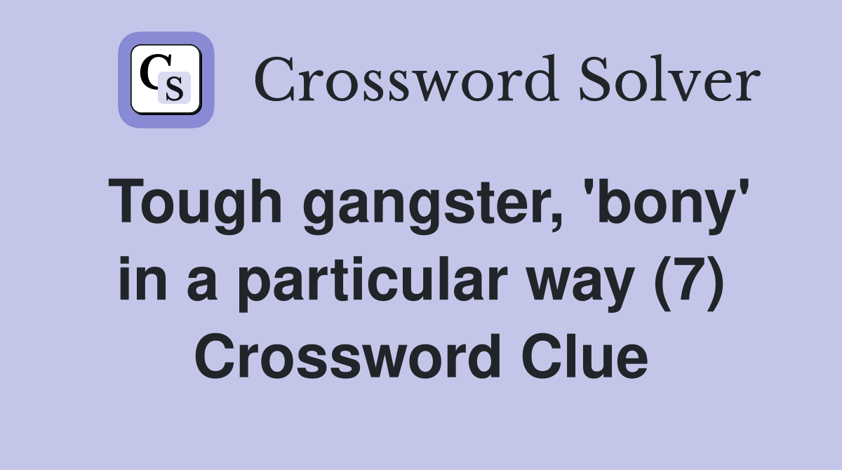 Tough gangster, 'bony' in a particular way (7) Crossword Clue