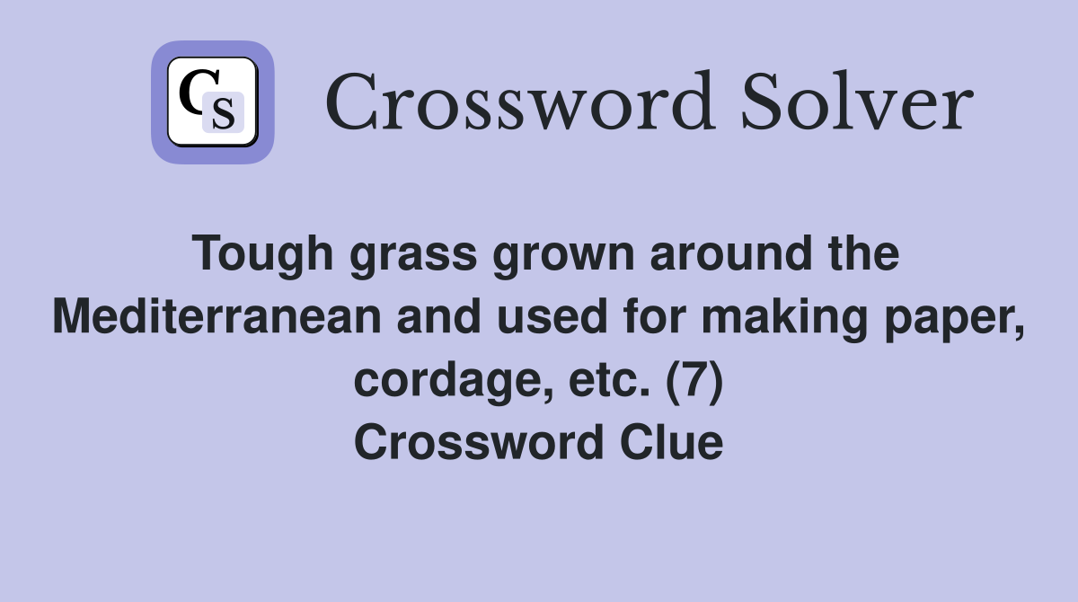 Tough grass grown around the Mediterranean and used for making paper, cordage, etc. (7) Crossword Clue