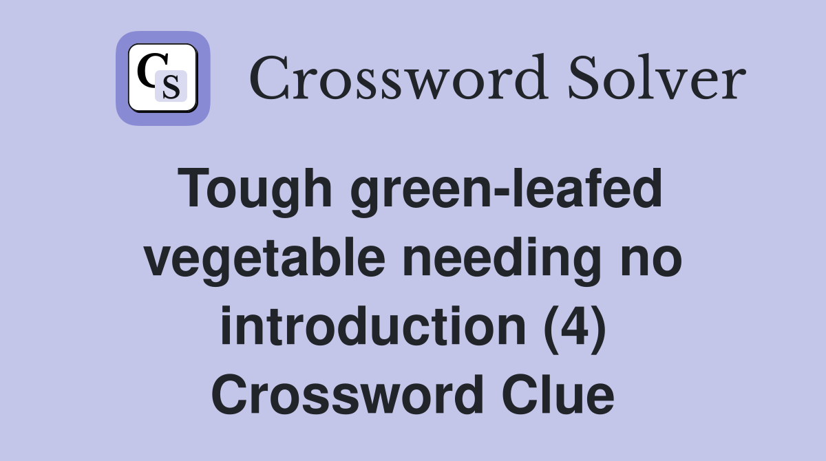 Tough green-leafed vegetable needing no introduction (4) Crossword Clue
