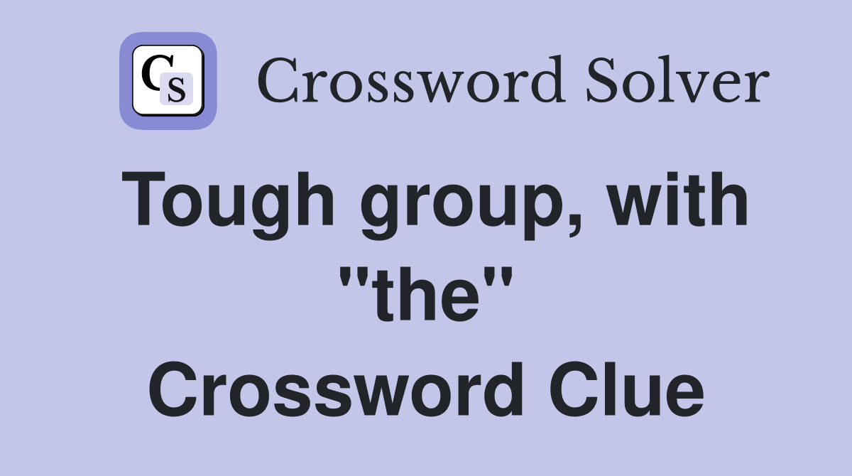 Tough group, with "the" Crossword Clue