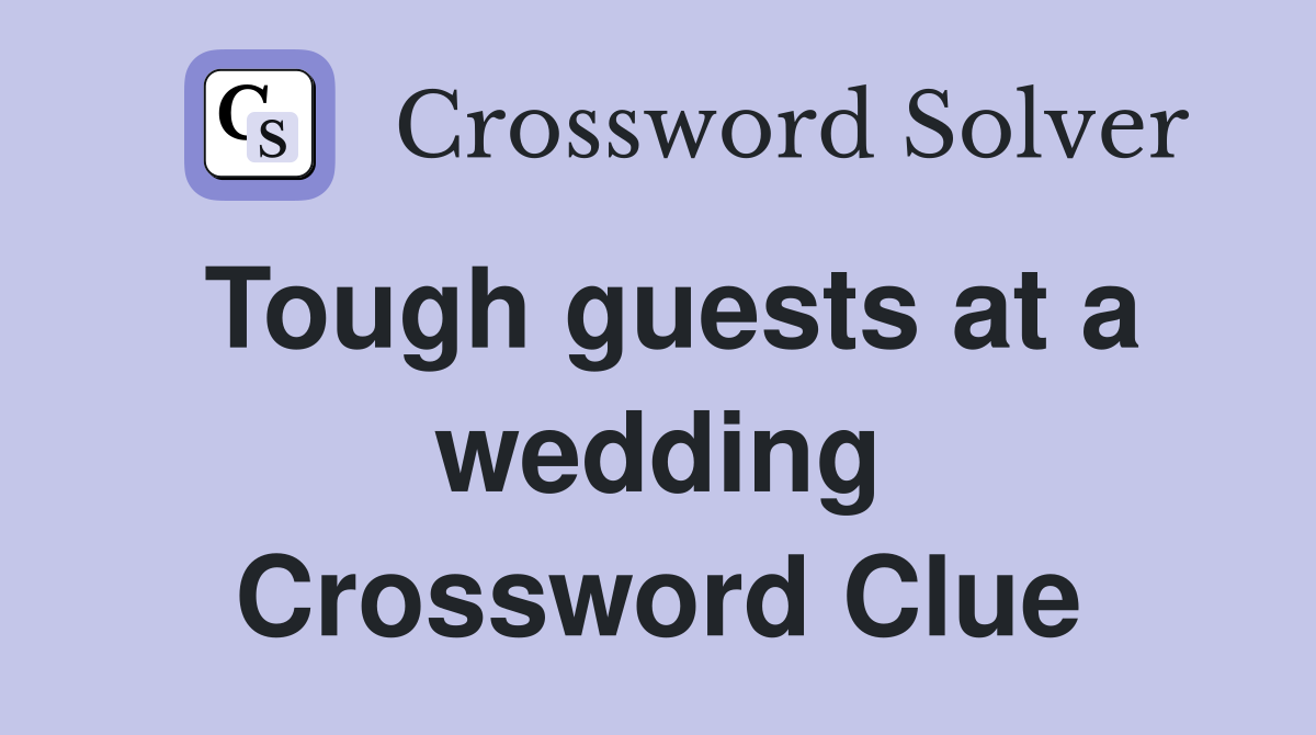 Tough guests at a wedding Crossword Clue