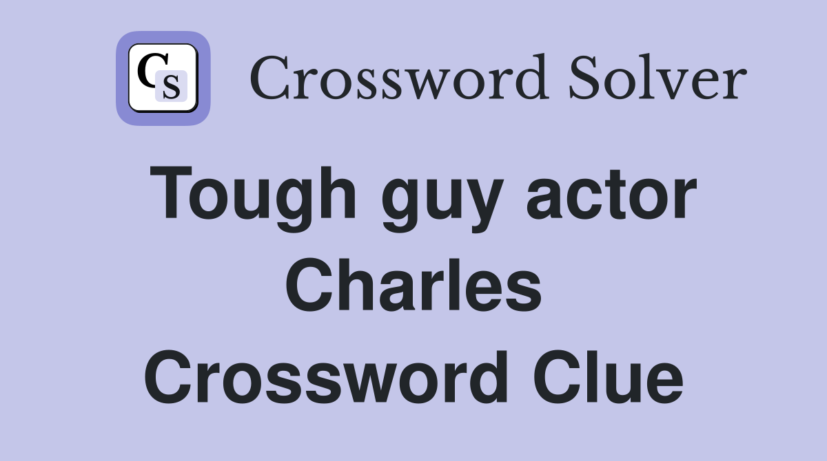 Tough guy actor Charles Crossword Clue