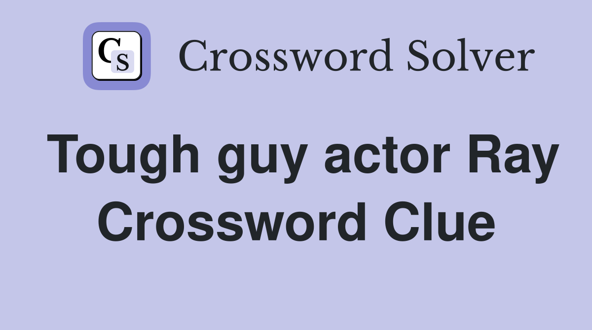 Tough guy actor Ray Crossword Clue